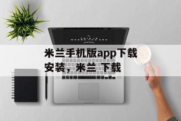 米兰手机版app下载安装，米兰 下载