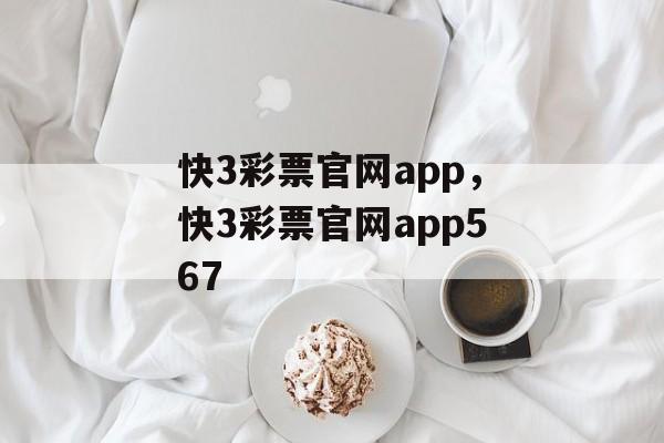 快3彩票官网app，快3彩票官网app567